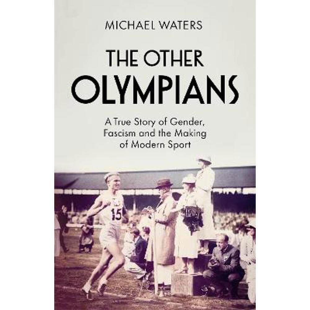 The Other Olympians: A True Story of Gender, Fascism and the Making of Modern Sport (Hardback) - Michael Waters